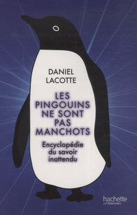 Les pingouins ne sont pas manchots: Encyclopédie du savoir inattendu