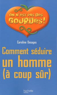 Comment séduire un homme (à coup sûr)