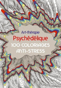 Art-thérapie psychédélique: 100 coloriages anti-stress