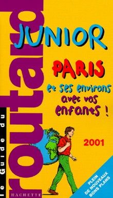 Le Guide du routard Junior : Paris et ses environs avec vos enfants 2001