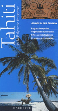 Guide bleu évasion : Tahiti et la Polynésie française