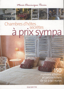 Chambres d'hôtes secrètes à prix sympa: 150 Maisons d'hôtes et petits hôtels de 50 à 90 euros