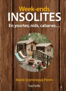 Week-ends insolites: En yourtes, nids, cabanes, 123 adresses