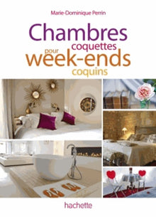 Chambres coquettes pour week-ends coquains: 100 adresses de charme en France