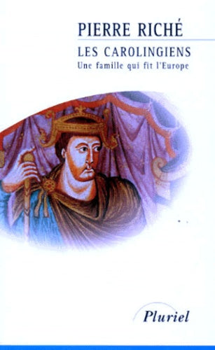 Les Carolingiens: Une famille qui fit l'Europe