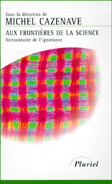 Aux frontières de la science. Dictionnaire de l'ignorance