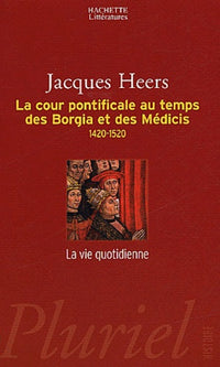 La cour pontificale au temps des Borgia et des Médicis : 1420-1520