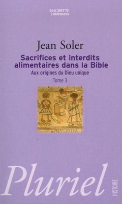Aux origines du Dieu unique: Tome 3, Sacrifices et interdits alimentaires dans la Bible