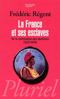 La France et ses esclaves: De la colonisation aux abolitions (1620-1848)