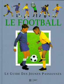Le football: Le guide des jeunes passionnés