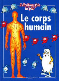 Le Corps Humain. D'Apres La Serie Televisee "Il Etait Une Fois La Vie"