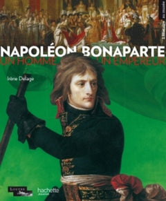 Napoléon Bonaparte: Un homme, un empereur