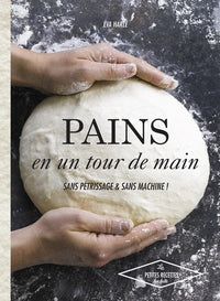 Pains en un tour de main: Sans pétrissage et sans machine !