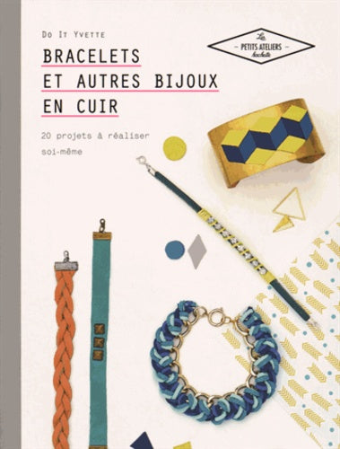 Bracelets et autres bijoux en cuir: 20 projets à réaliser soi-même