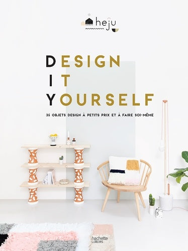 Design it yourself: 35 objets design à faire soi-même et à petits prix