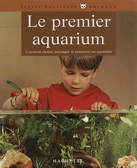Le Premier Aquarium. Comment Choisir, Amenager Et Entretenir Un Aquarium