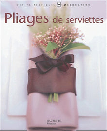 Pliages de serviettes: Pliages de serviettes et décors pour toutes les tables