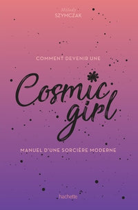 Comment devenir une Cosmic girl: Manuel d'une sorcière moderne