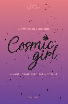 Comment devenir une Cosmic girl: Manuel d'une sorcière moderne
