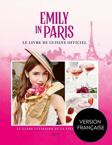 Emily in Paris - Le livre de cuisine officiel: Le guide culinaire de la ville Lumière