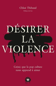 Désirer la violence: Ce(ux) que la pop culture nous apprend à aimer