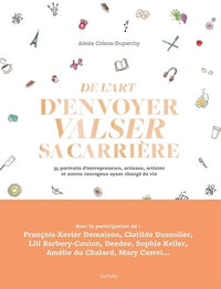 De l'art d'envoyer valser sa carrière: 35 portraits d'entrepreneurs, artisans, artistes et autres courageux ayant changé de vie
