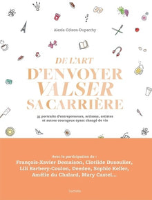 De l'art d'envoyer valser sa carrière: 35 portraits d'entrepreneurs, artisans, artistes et autres courageux ayant changé de vie