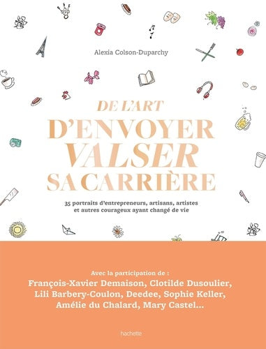 De l'art d'envoyer valser sa carrière: 35 portraits d'entrepreneurs, artisans, artistes et autres courageux ayant changé de vie