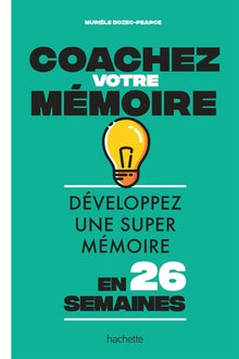 Coachez votre mémoire: Développez une super mémoire en 26 semaines
