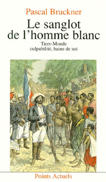 Le Sanglot De L'Homme Blanc. Tiers-Monde, Culpabilite Haine De Soi