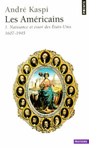 Les américains, tome 1 : Naissance et essor des Etats-Unis, 1607-1945