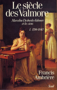Le siècle des Valmore. Marceline Desbordes-Valmore et les siens