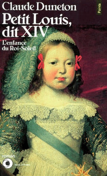Petit Louis, dit XIV. L'enfance du Roi-Soleil