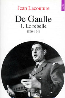 De Gaulle. Tome I. Le Rebelle, 1890-1944