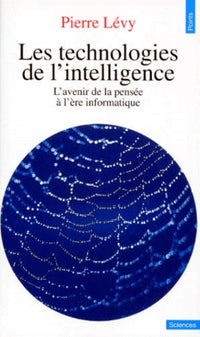 Les technologies de l'intelligence. L'avenir de la pensée à l'ère informatique