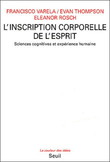 L'inscription corporelle de l'esprit. Sciences cognitives et expérience humaine