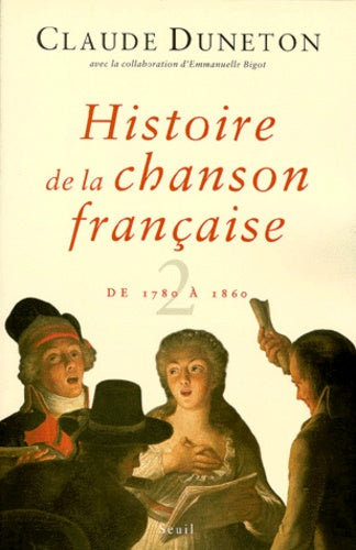 Histoire de la chanson française. Des origines à 1860, tome 2 : de 1780 à 1860