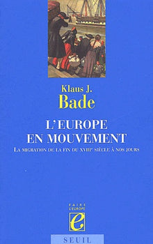 L'Europe en mouvement. La migration de la fin du XVIIIe siècle à nos jours