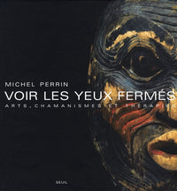 Voir les yeux fermés: Arts, chamanismes et thérapies