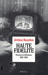 Haute Fidélité. Pouvoir et télévision (1935-1994)