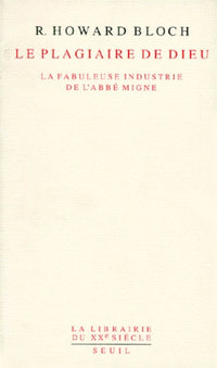 Le Plagiaire de Dieu. La fabuleuse industrie de l'abbé Migne