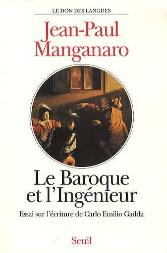 Le Baroque et l'Ingénieur. Essai sur l'écriture de Carlo Emilio Gadda