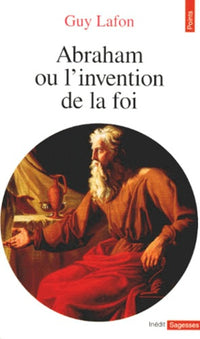 Abraham. Ou l'invention de la foi
