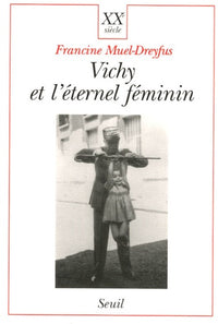 Vichy et l'éternel féminin. Contribution à une sociologie politique de l'ordre des corps
