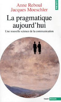 La pragmatique aujourd'hui. Une nouvelle science de la communication