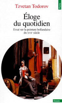 Eloge du quotidien : Essai sur la peinture hollandaise