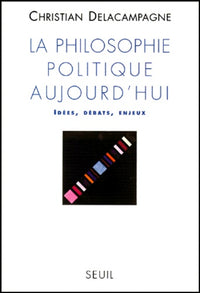 La Philosophie politique aujourd'hui. Idées, débats, enjeux