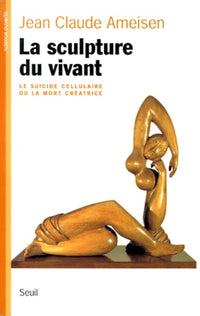 La sculpture du vivant. Le suicide cellulaire ou la mort créatrice