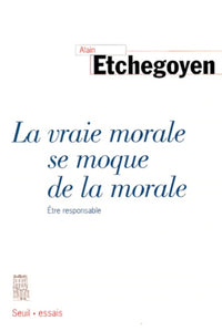 La vraie morale se moque de la morale. Etre responsable
