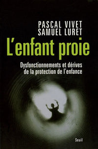 L'Enfant proie. Dysfonctionnements et dérives de la protection de l'enfance